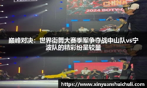 巅峰对决：世界街舞大赛季军争夺战中山队vs宁波队的精彩纷呈较量